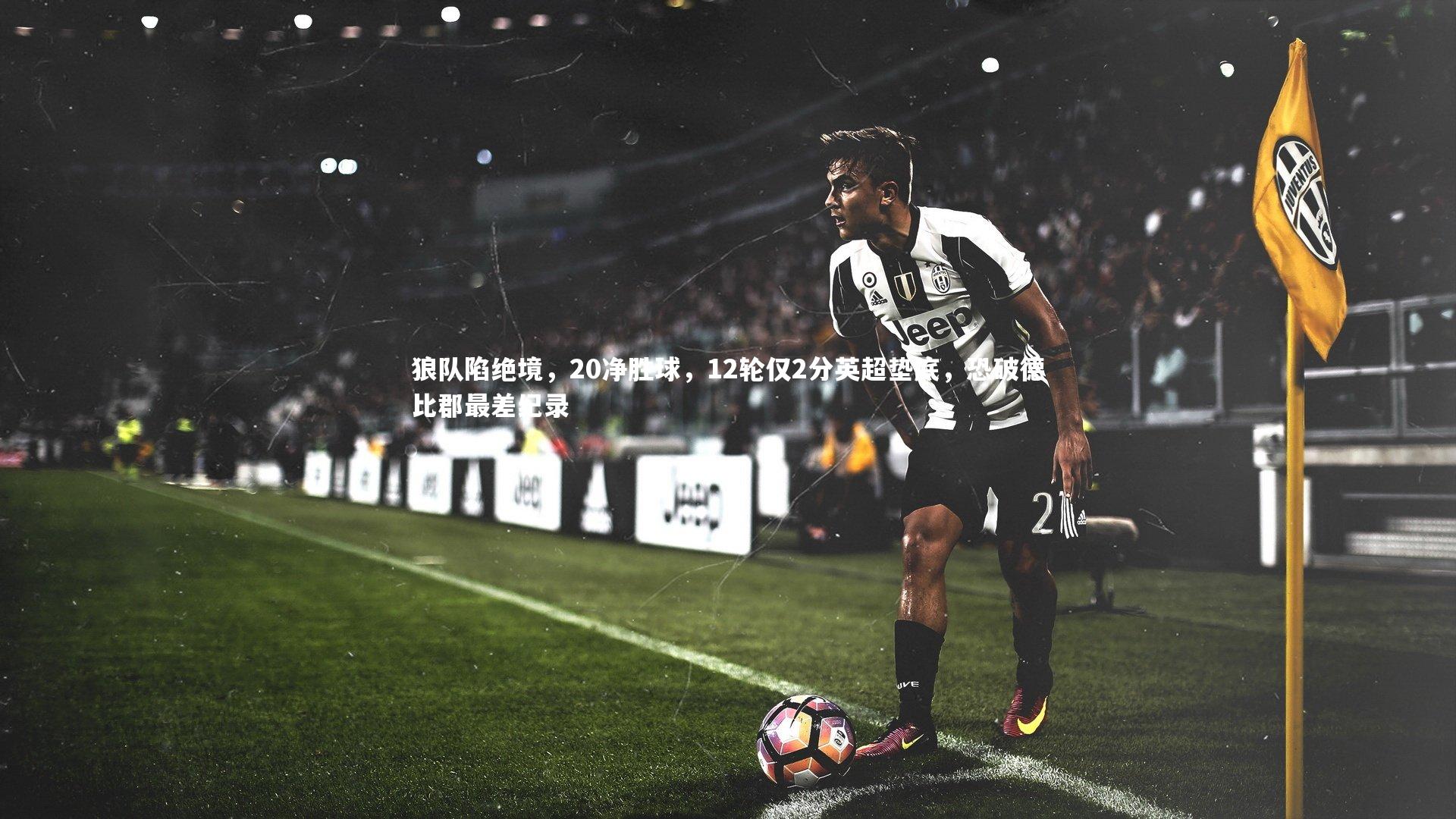 狼队陷绝境，20净胜球，12轮仅2分英超垫底，恐破德比郡最差纪录